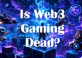 Is Web3 Gaming Dead